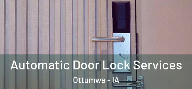 Automatic Door Lock Services Ottumwa - IA