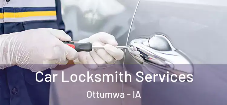 Car Locksmith Services Ottumwa - IA