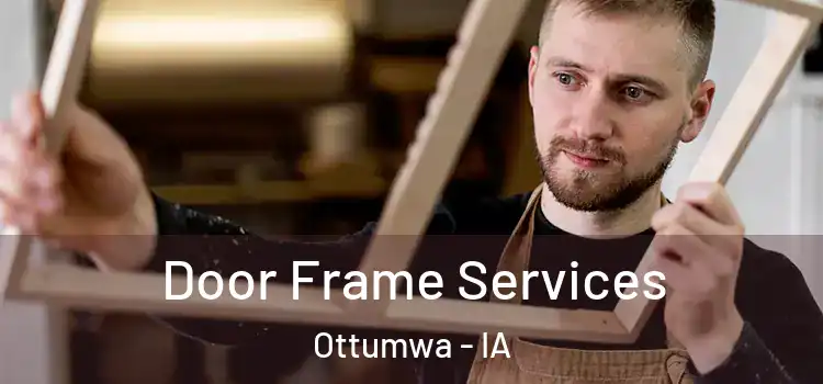 Door Frame Services Ottumwa - IA