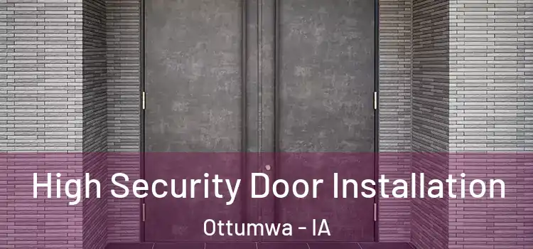 High Security Door Installation Ottumwa - IA