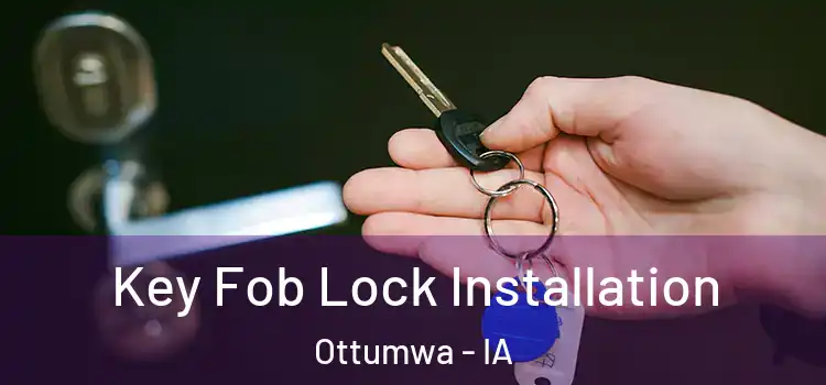 Key Fob Lock Installation Ottumwa - IA