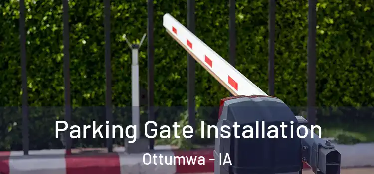 Parking Gate Installation Ottumwa - IA